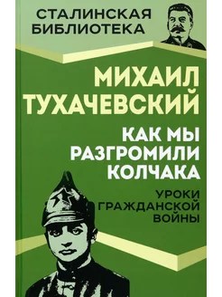 Как мы разгромили Колчака. Уроки Гражданской войны