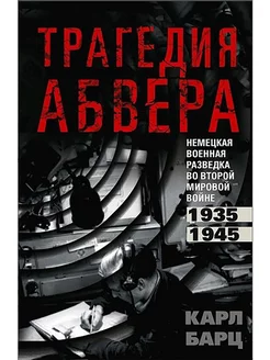 Трагедия абвера. Немецкая военная разведка во Второй мировой