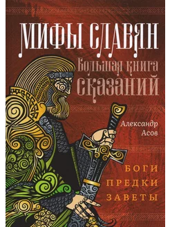 Мифы славян. Большая книга сказаний. Боги, предки, заветы