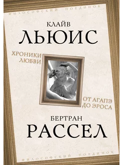 Льюис К, Рассел Б. Хроники любви. От Агапэ до Эроса