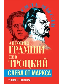 Грамши А, Троцкий Л.Д. Слева от Маркса. Учение о гегемонии