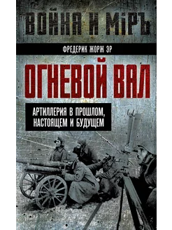 Огневой вал. Артиллерия в прошлом, настоящем и будущем