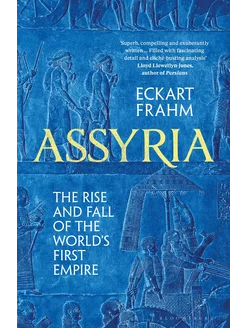 Assyria. The Rise and Fall of the World's First Empire