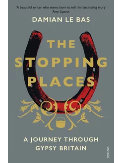 The Stopping Places. A Journey Through Gypsy Britain