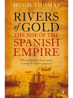 Rivers of Gold. The Rise of the Spanish Empire