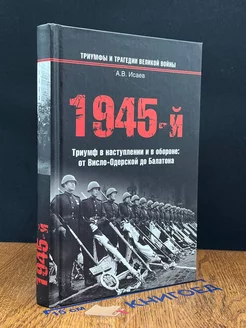 1945-й. Триумф в наступлении и в обороне