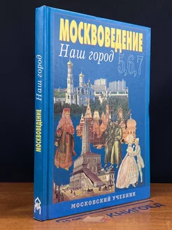 Москвоведение. Наш город. Учебник. 5-7 классы