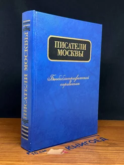 Писатели Москвы. Биобиблиографический справочник