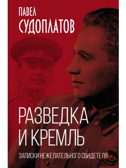 Разведка и Кремль. Записки нежелательного свидетеля